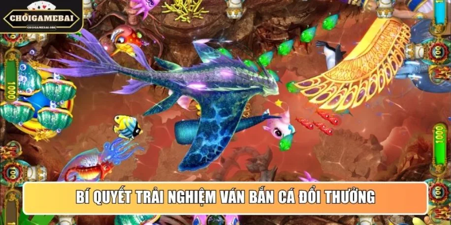 Bắn Cá Đổi Thưởng - Chuyên Mục Thông Tin Uy Tín Cho Newbie 2 Bí quyết trải nghiệm ván Bắn Cá đổi thưởng từ cao thủ