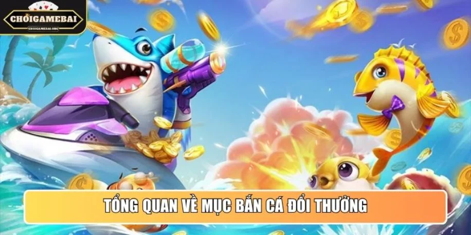 Bắn Cá Đổi Thưởng - Chuyên Mục Thông Tin Uy Tín Cho Newbie 1 Tổng quan về mục Bắn Cá đổi thưởng uy tín